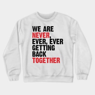 We Are Never Getting Back Together. Like Ever. v3 Crewneck Sweatshirt